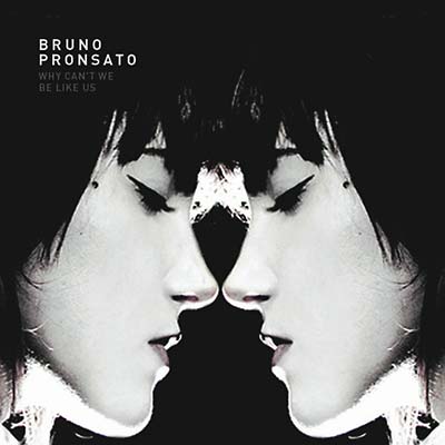 BRUNO PRONSATO Why Can't We Be Like Us