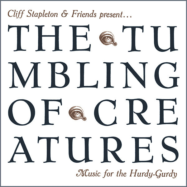 CLIFF STAPLETON & FRIENDS PRESENT The Tumbling Of Creatures: Music For The Hurdy-Gurdy