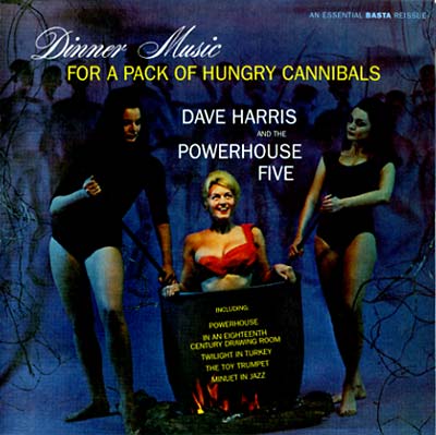 DAVE HARRIS AND THE POWERHOUSE FIVE Dinner Music For A Pack Of Hungry Cannibals
