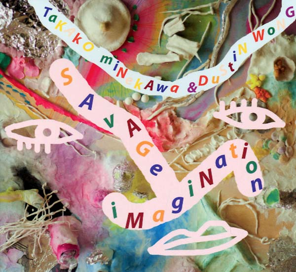DUSTIN WONG & TAKAKO MINEKAWA Savage Imagination