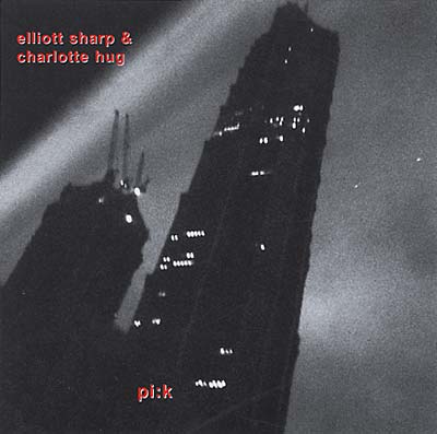 ELLIOTT SHARP & CHARLOTTE HUG pi:k