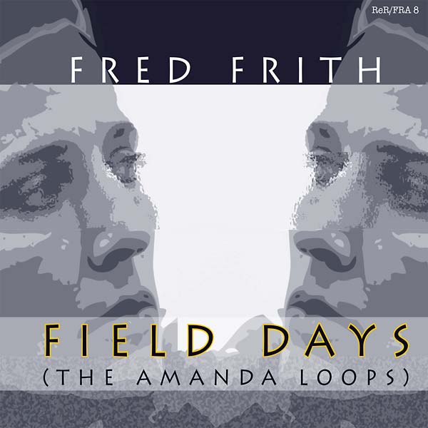 Fred Frith Field Days (The Amanda Loops)