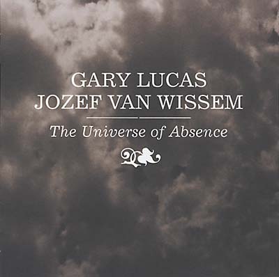 GARY LUCAS/JOZEF VAN WISSEM The Universe of Absence