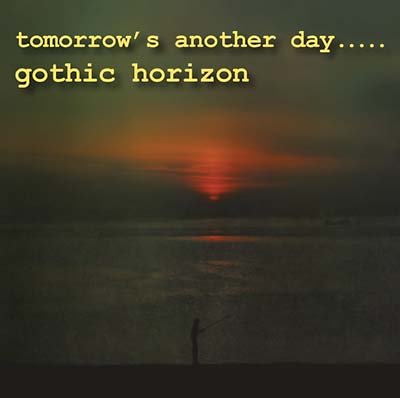 GOTHIC HORIZON Tomorrow's Another Day....