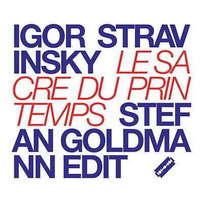 IGOR STRAVINSKY/STEFAN GOLDMANN Le Sacre Du Printemps - Stefan Goldmann Edit
