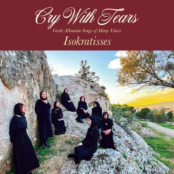 ISOKRATISSES Cry With Tears: Greek-Albanian Songs of Many Voices