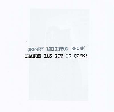 JEFREY LEIGHTON BROWN Change Has Got To Come!