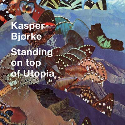 KASPER BJORKE Standing On Top Of Utopia