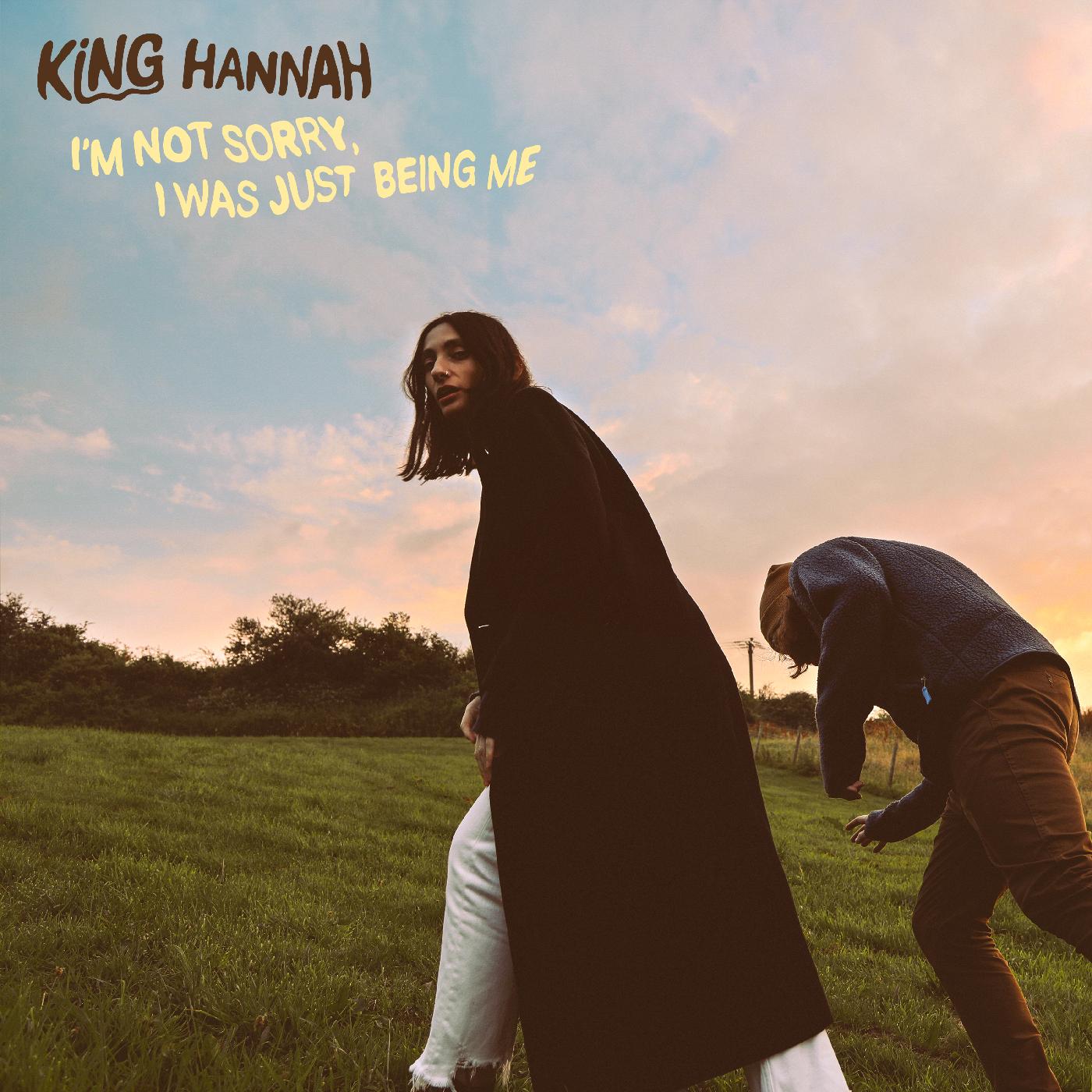 King Hannah I’m Not Sorry, I Was Just Being Me