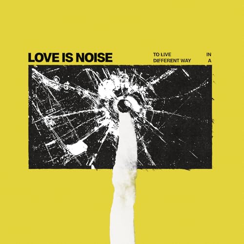 Love Is Noise To Live In A Different Way