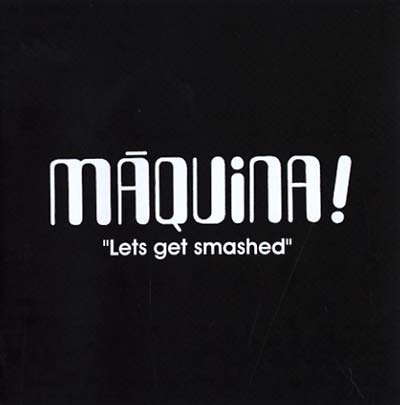 MAQUINA! Let's Get Smashed