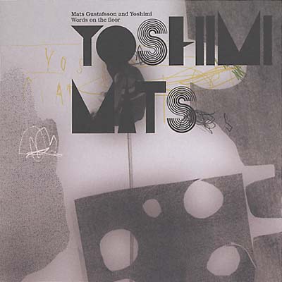 MATS GUSTAFSSON/YOSHIMI Words on the Floor