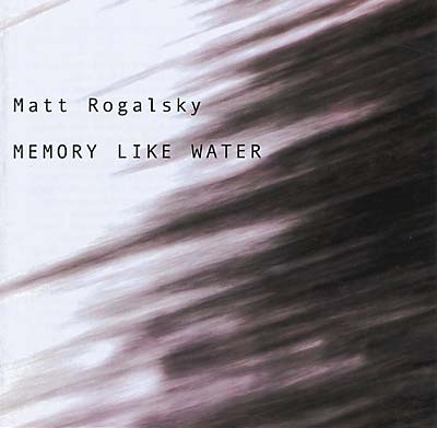 MATT ROGALSKY Memory Like Water