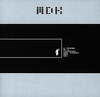 MDK A Friend Is A Stranger You Haven't Met Yet