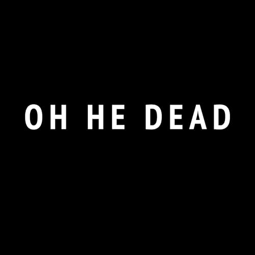 Oh He Dead Oh He Dead