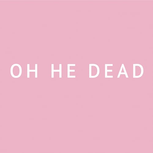 Oh He Dead Pretty