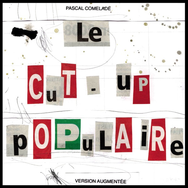 PASCAL COMELADE Le Cut-Up Populaire (Version Augmentee)
