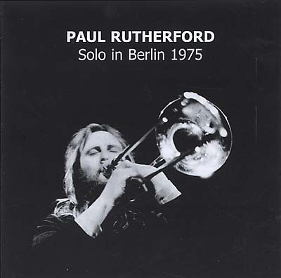 PAUL RUTHERFORD Solo In Berlin 1975