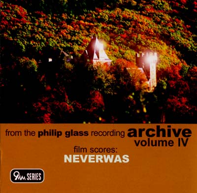 Philip Glass Film Scores: Neverwas Recording Archive Vol. IV