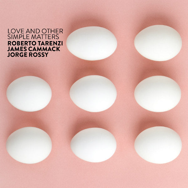 ROBERTO TARENZI/JAMES CAMMACK/JORGE ROSSY Love And Other Simple Matters