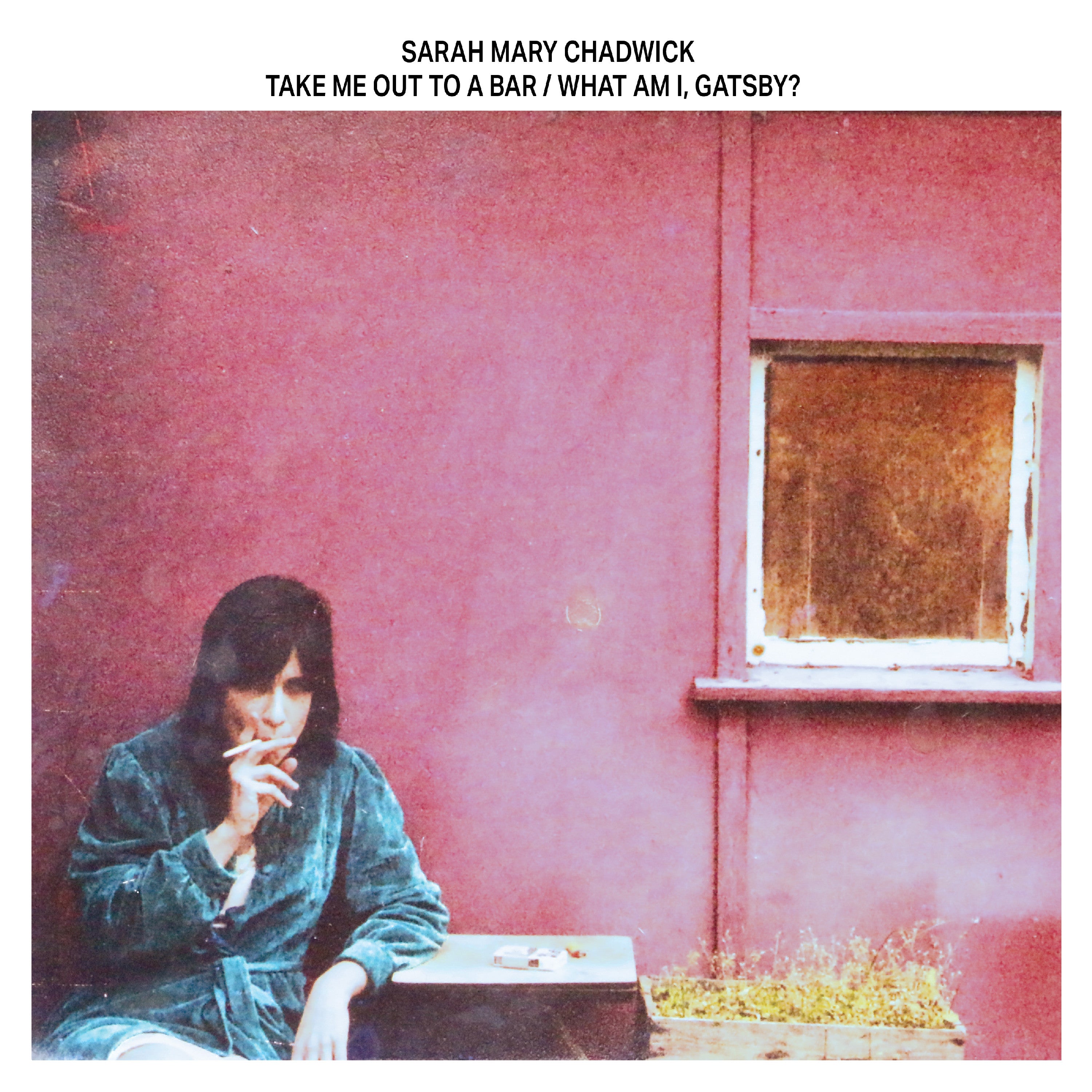 Sarah Mary Chadwick Take Me Out To A Bar / What Am I, Gatsby?
