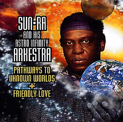 SUN RA & HIS ASTRO INFINITY ARKESTRA Pathways to Unknown Worlds/Friendly Love