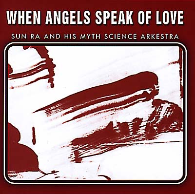 Sun Ra & His Myth Science Arkestra When Angels Speak of Love