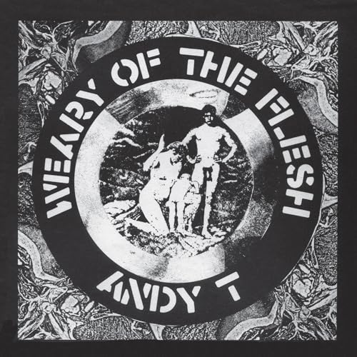 T, Andy Weary Of The Flesh