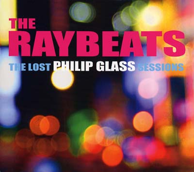 THE RAYBEATS The Lost Philip Glass Sessions
