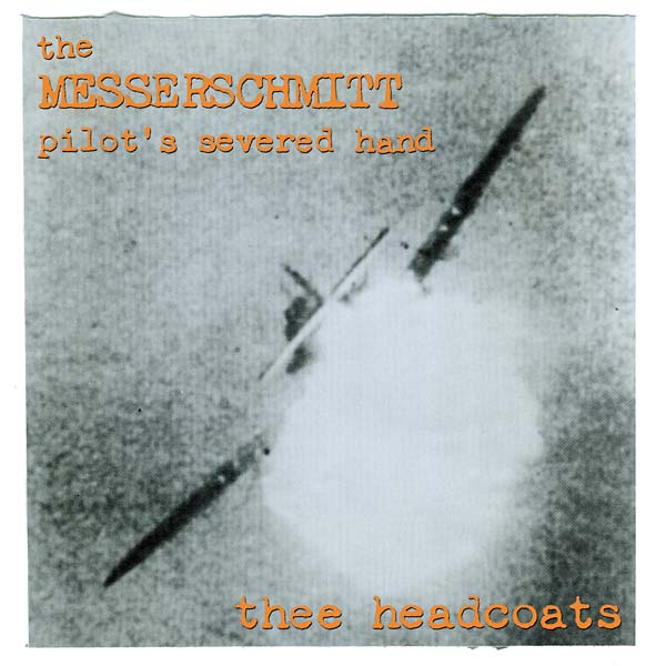 Thee Headcoats The Messerschmitt Pilot's Severed Hand
