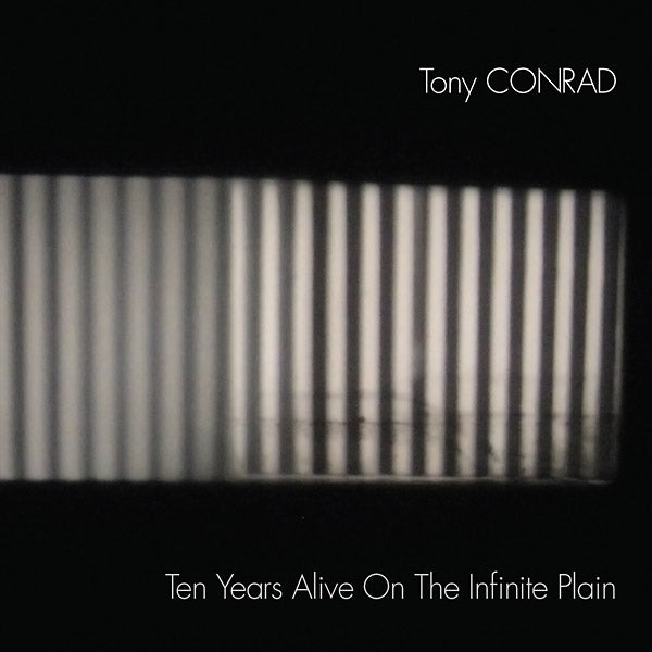 TONY CONRAD Ten Years Alive On The Infinite Plain