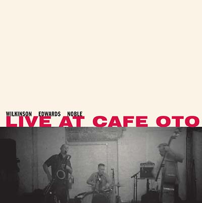 WILKINSON/EDWARDS/NOBLE Live At Cafe Oto