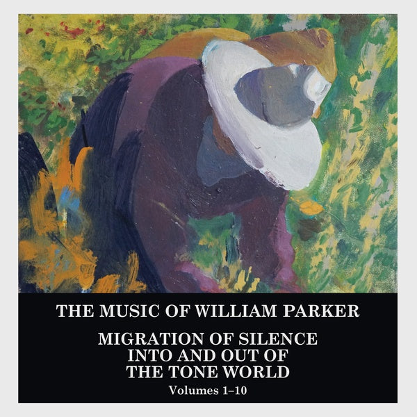 WILLIAM PARKER Migration of Silence Into and Out of The Tone World (Volumes 1-10)