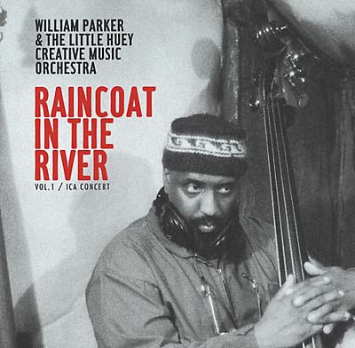 WILLIAM PARKER & THE LITTLE HUEY CREATIVE MUSIC OR Raincoat in the River