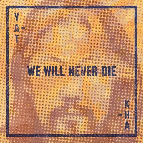 YAT-KHA We Will Never Die