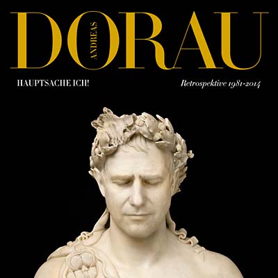 ANDREAS DORAU Hauptsache Ich!: Retrospektive 1981-2014