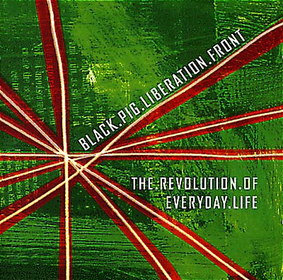 BLACK PIG LIBERATION FRONT The Revolution of Everyday Life