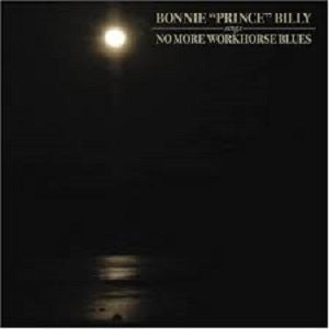 Bonnie 'Prince' Billy No More Workhorse Blues