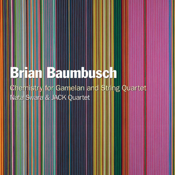 BRIAN BAUMBUSCH Chemistry for Gamelan and String Quartet