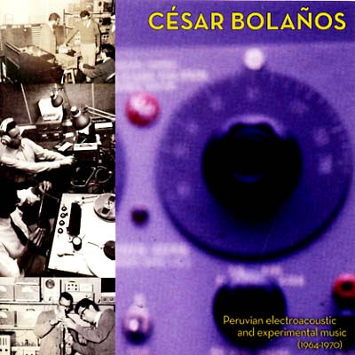 CESAR BOLANOS Peruvian Electroacoustic And Experimental Music (1964-1970)