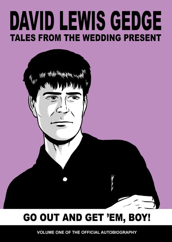 DAVID GEDGE Go Out And Get 'Em, Boy!: Tales From The Wedding Present: Volume One Of The Official Autobiography