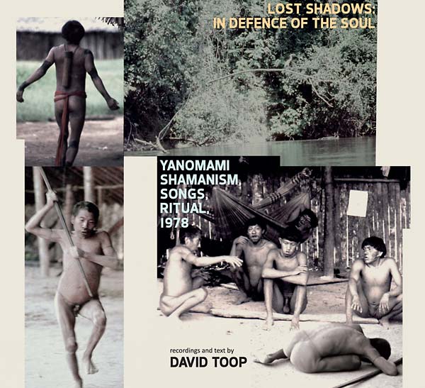 DAVID TOOP Lost Shadows: In Defence of the Soul - Yanomami Shamanism, Songs, Ritual, 1978
