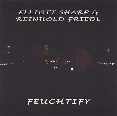 ELLIOTT SHARP & REINHOLD FRIEDL Feuchtify