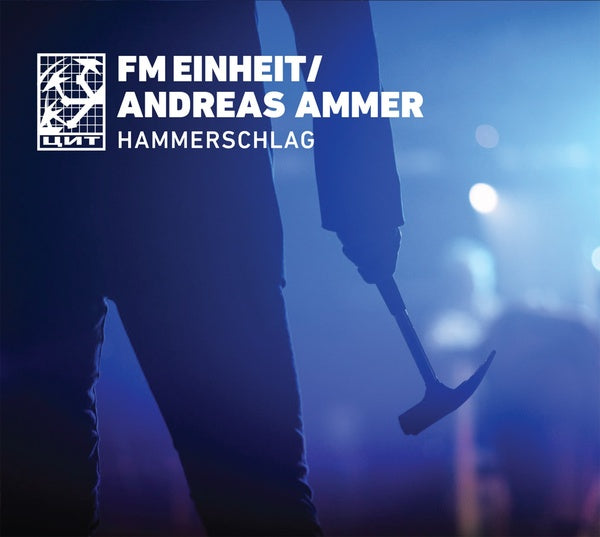 FM EINHEIT (EINSTURZENDE NEUBAUTEN)/ANDREAS AMMER Hammerschlag