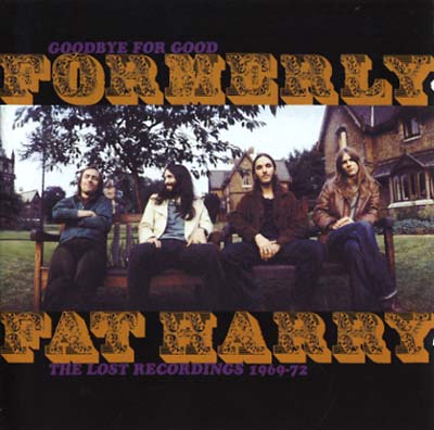 FORMERLY FAT HARRY Goodbye For Good: The Lost Recordings 1969-72
