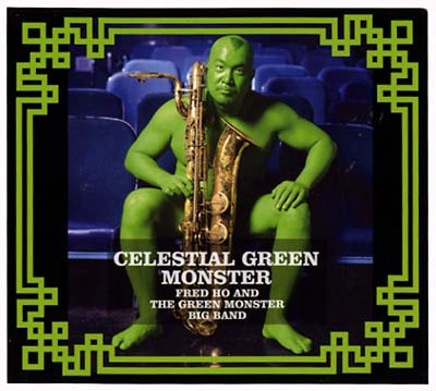 FRED HO AND THE GREEN MONSTER BIG BAND Celestial Green Monster