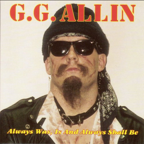 G.G. Allin Always Is Was And Always Will Be