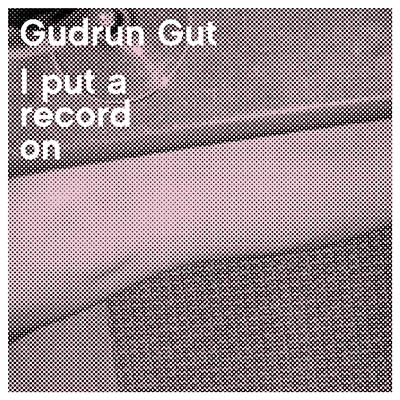 GUDRUN GUT I Put a Record On