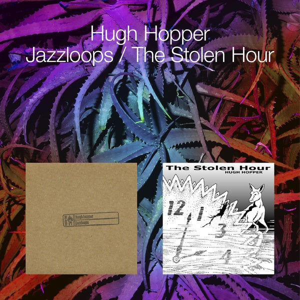 HUGH HOPPER Jazzloops / The Stolen Hour