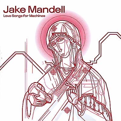 JAKE MANDELL Love Songs For Machines